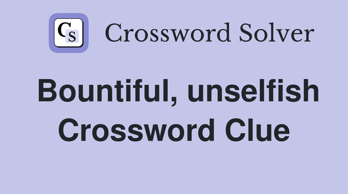 Bountiful, unselfish Crossword Clue