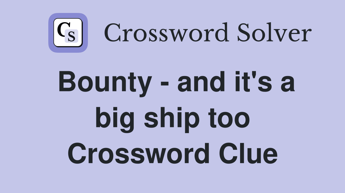 Bounty - and it's a big ship too Crossword Clue