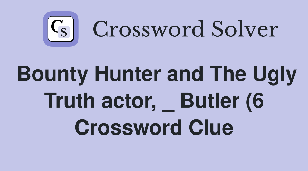 Bounty Hunter and The Ugly Truth actor Butler (6) Crossword Clue Bounty Hunter and The Ugly Truth actor Butler (6) Crossword Clue