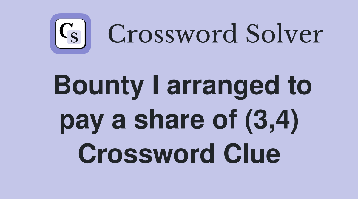 Bounty I arranged to pay a share of (3,4) Crossword Clue