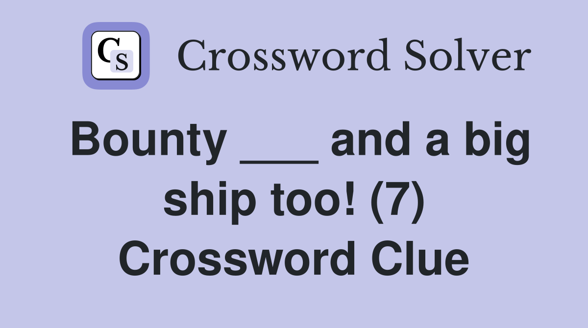 Bounty ___ and a big ship too! (7) Crossword Clue