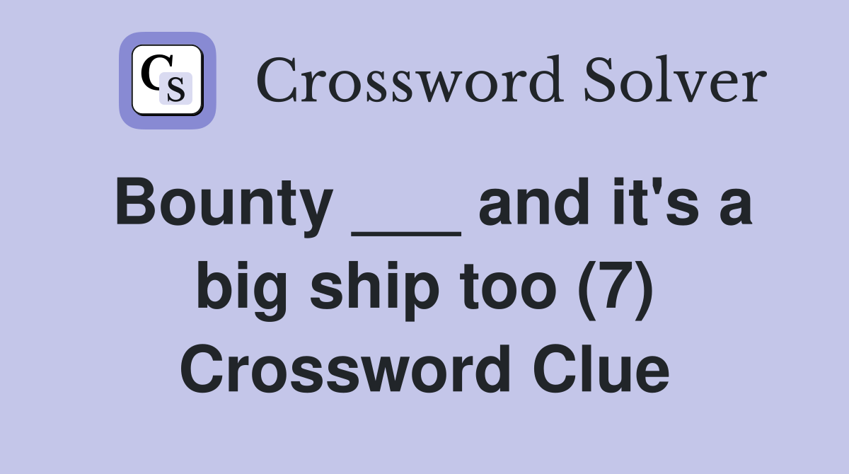 Bounty ___ and it's a big ship too (7) Crossword Clue