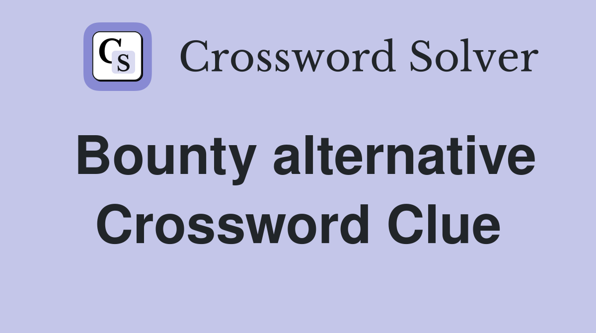Bounty alternative Crossword Clue