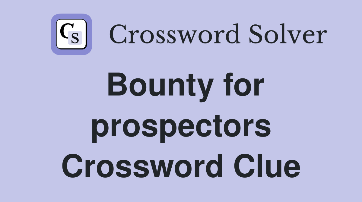 Bounty for prospectors Crossword Clue