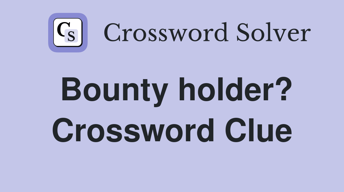 Bounty holder? Crossword Clue