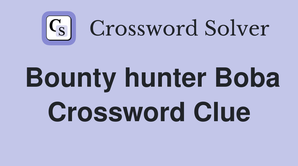 Bounty hunter Boba Crossword Clue