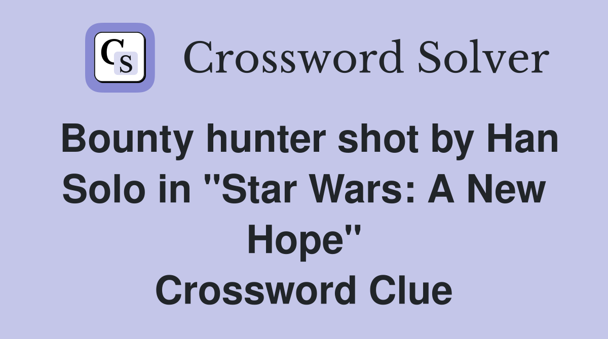Bounty hunter shot by Han Solo in "Star Wars: A New Hope" Crossword Clue