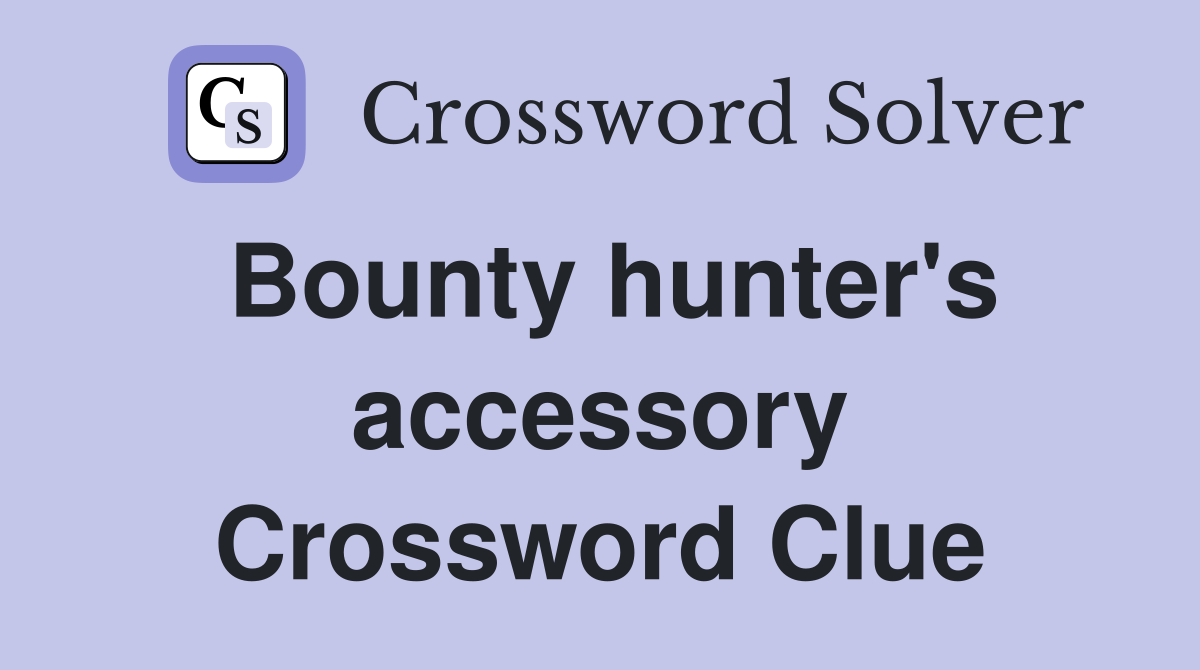 Bounty hunter's accessory Crossword Clue
