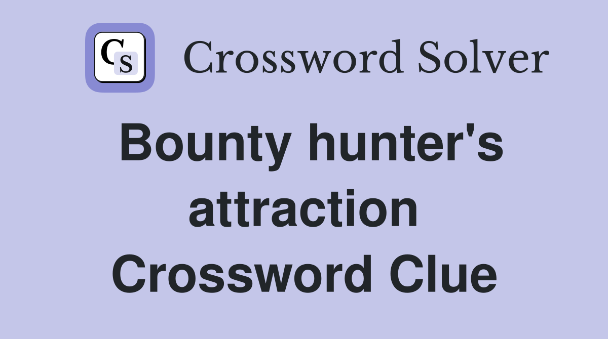 Bounty hunter's attraction Crossword Clue