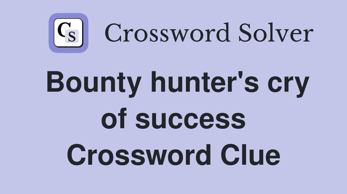 Bounty hunter's cry of success Crossword Clue