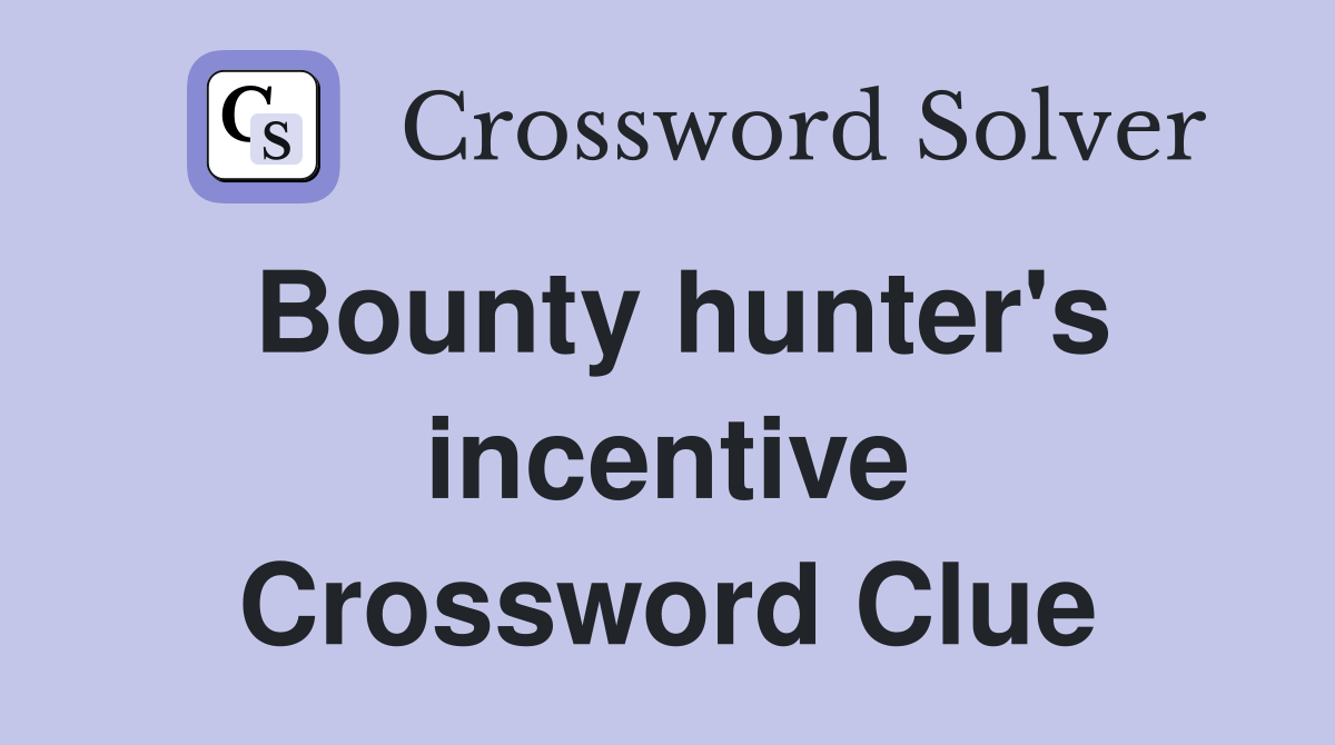 Bounty hunter's incentive Crossword Clue