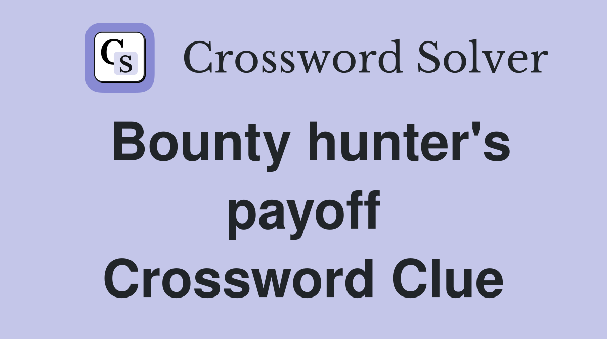 Bounty hunter's payoff Crossword Clue