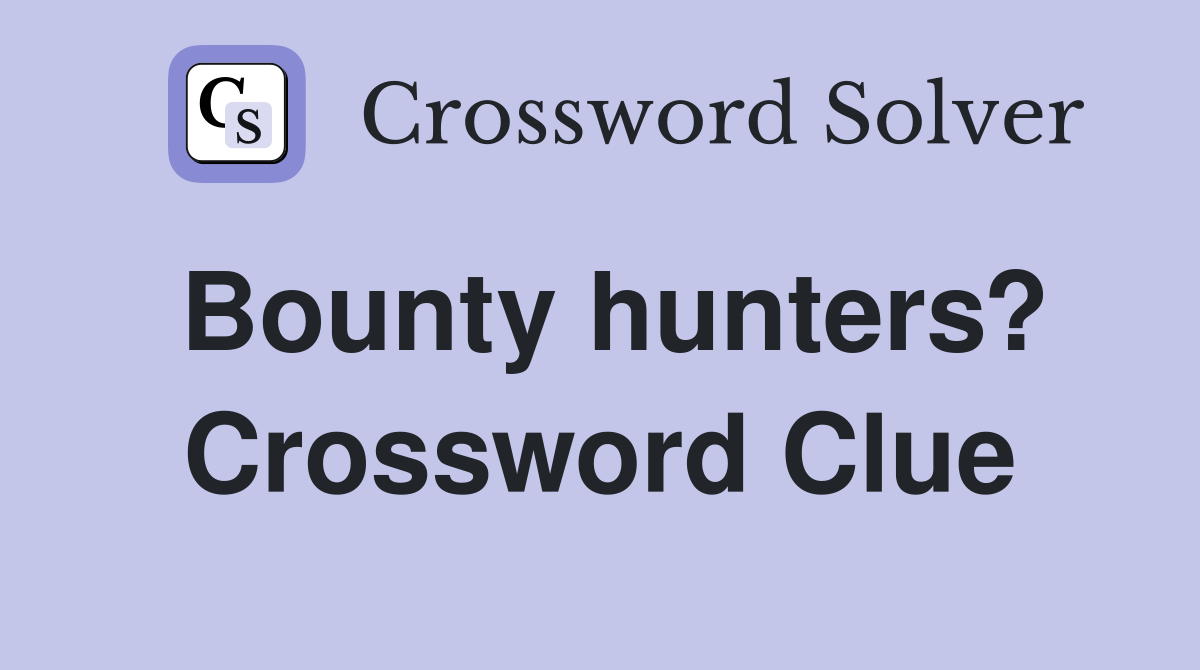 Bounty hunters? Crossword Clue