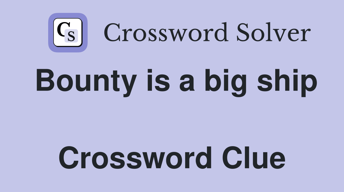 Bounty is a big ship  Crossword Clue