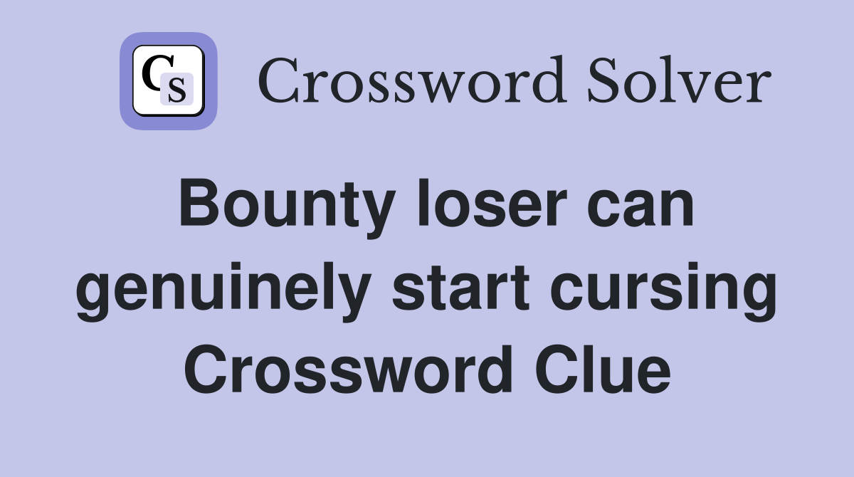 Bounty loser can genuinely start cursing Crossword Clue