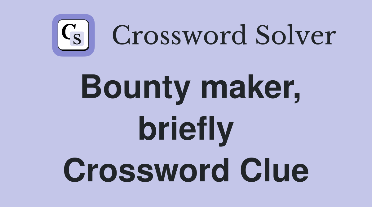 Bounty maker, briefly Crossword Clue