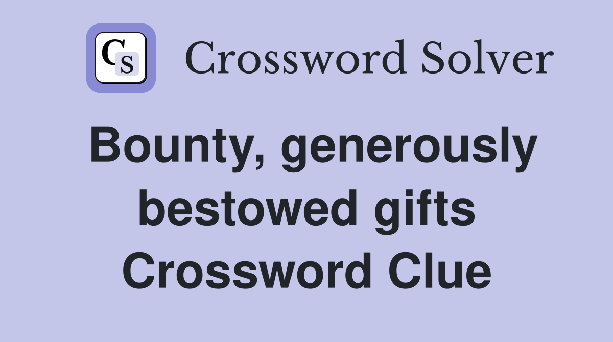 Bounty, generously bestowed gifts Crossword Clue