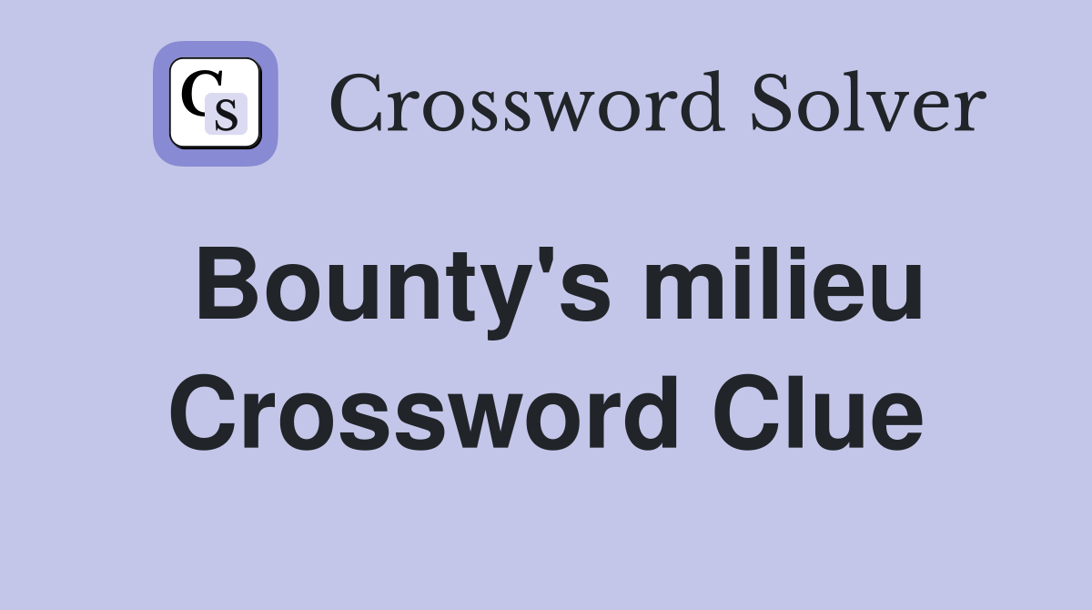 Bounty's milieu Crossword Clue