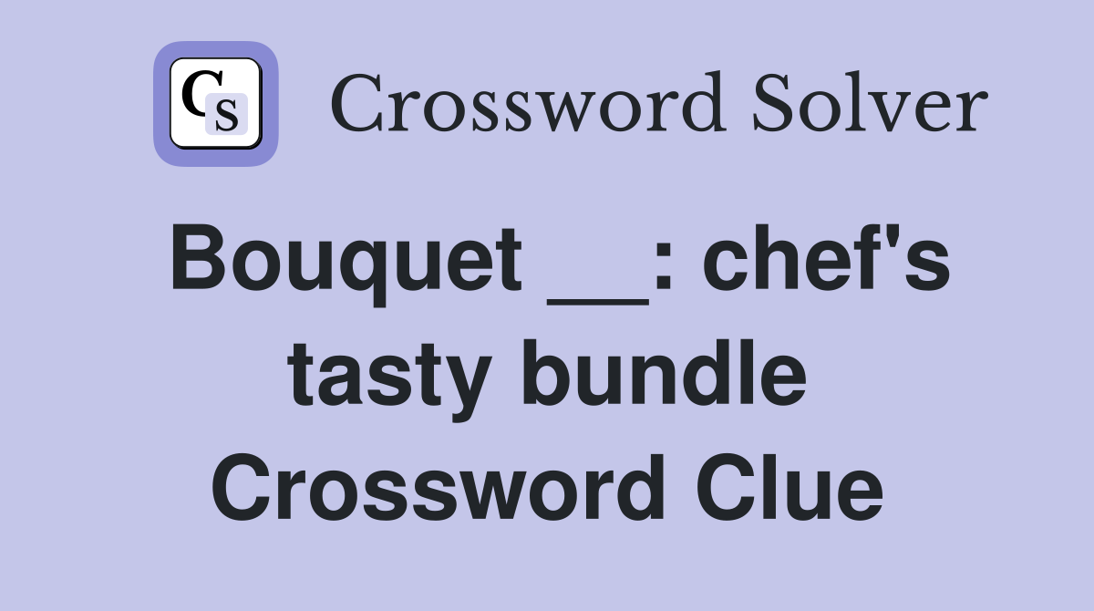 Bouquet __: chef's tasty bundle Crossword Clue