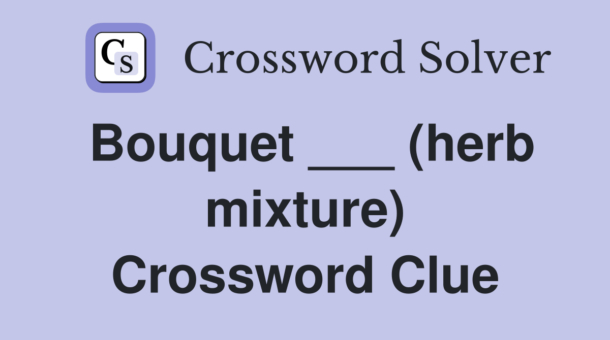 Bouquet ___ (herb mixture) Crossword Clue