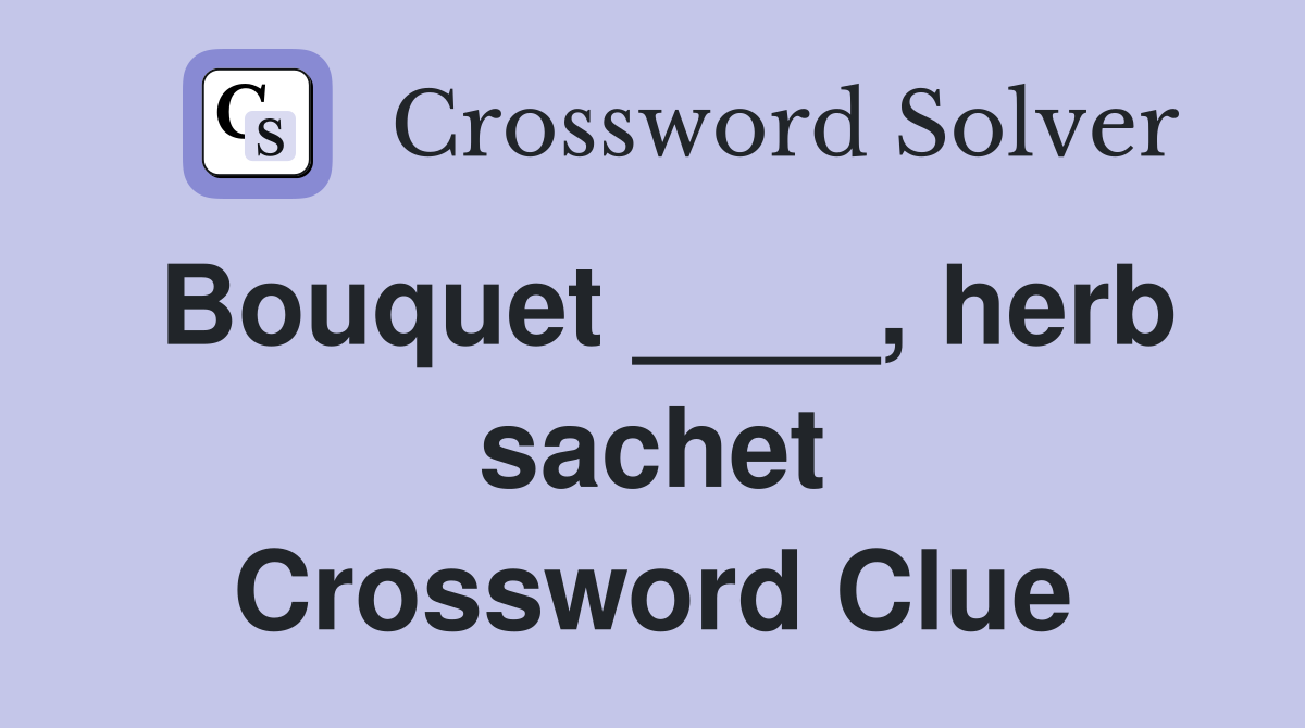 Bouquet ____, herb sachet Crossword Clue