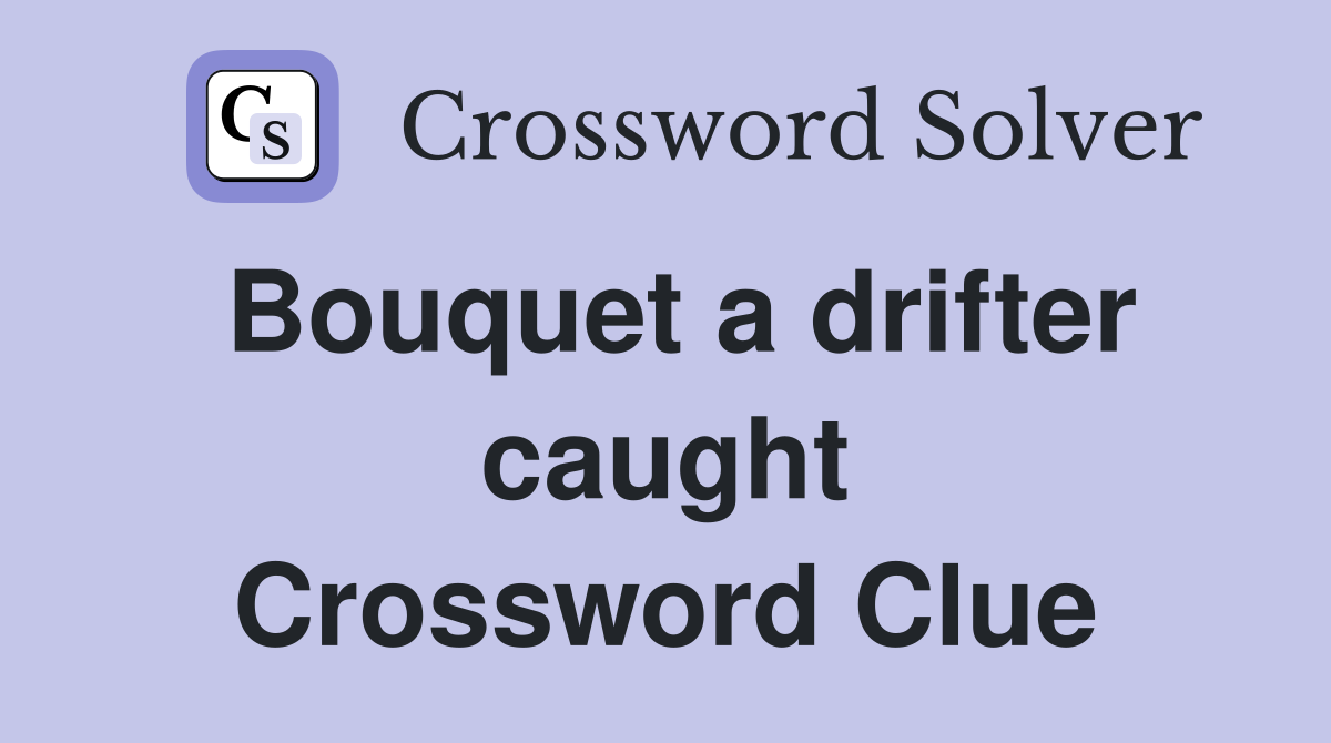 Bouquet a drifter caught Crossword Clue