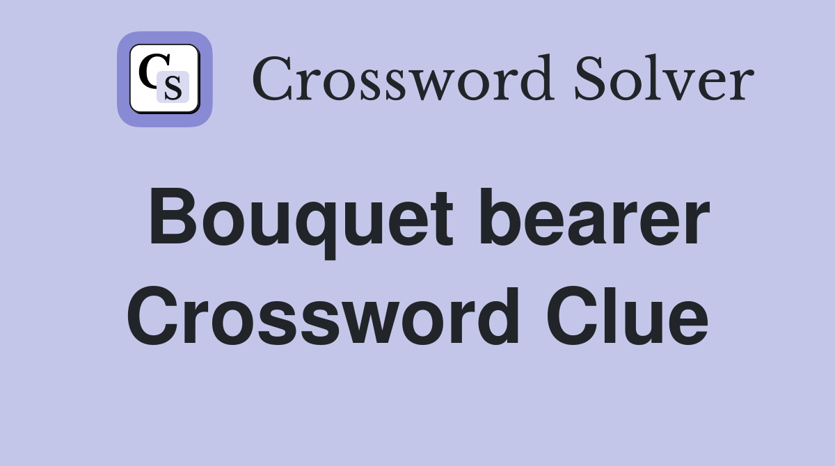 Bouquet bearer Crossword Clue