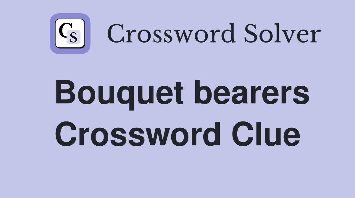 Bouquet bearers Crossword Clue