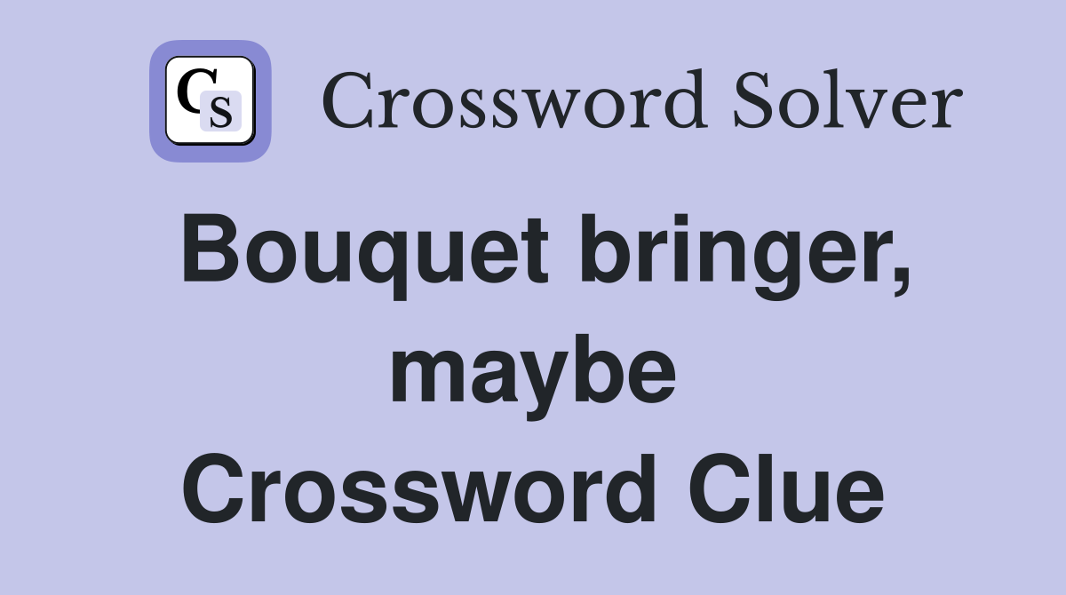 Bouquet bringer, maybe Crossword Clue