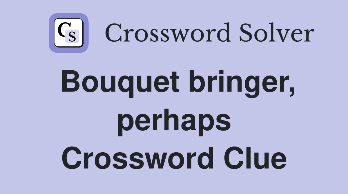 Bouquet bringer, perhaps Crossword Clue