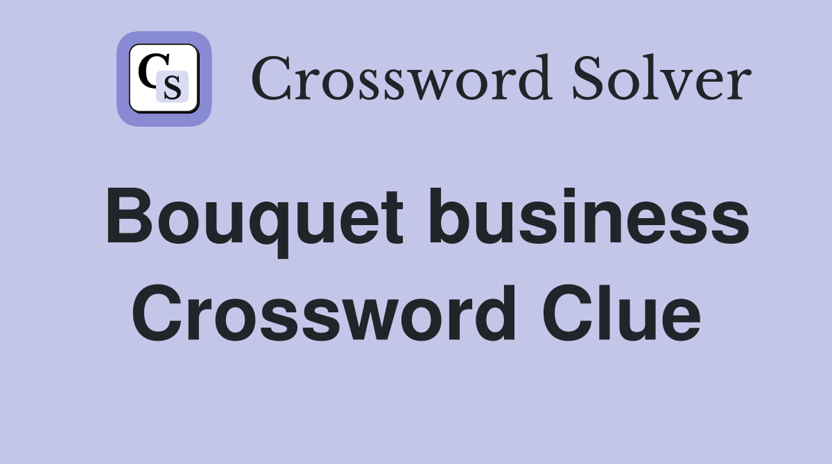 Bouquet business Crossword Clue