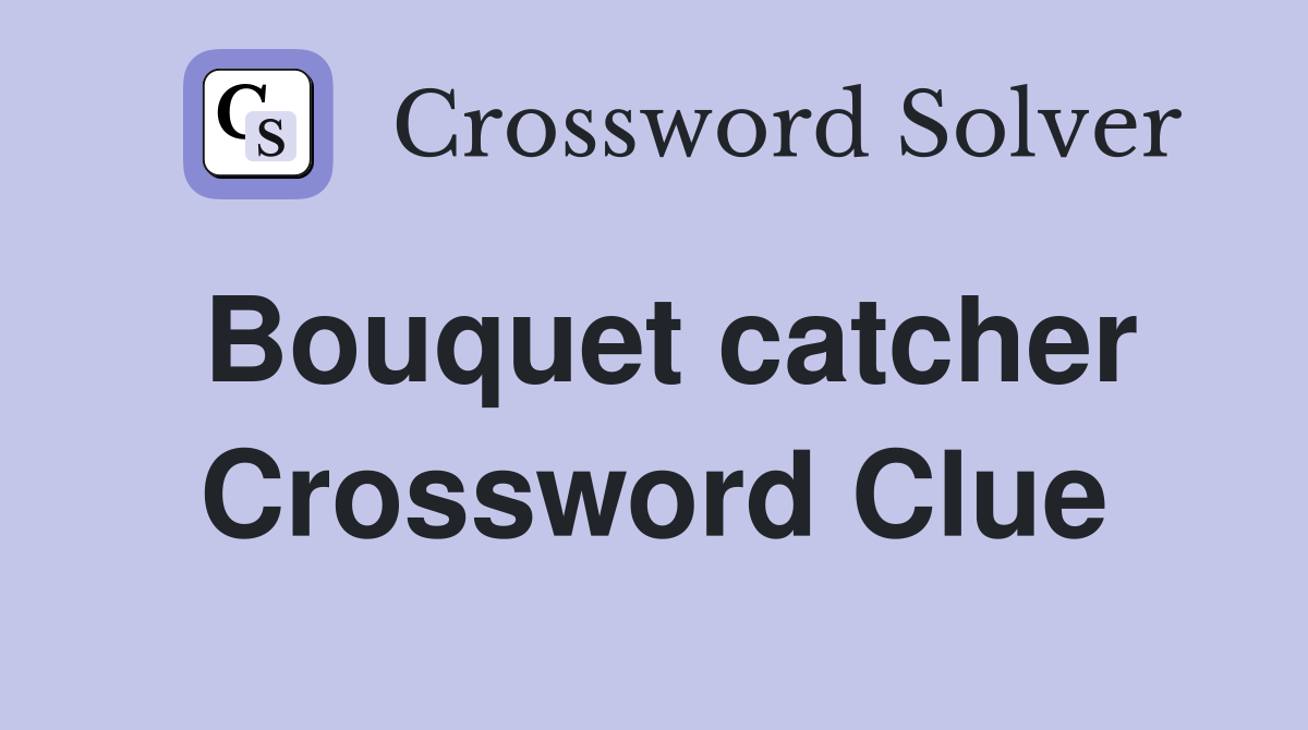 Bouquet catcher Crossword Clue