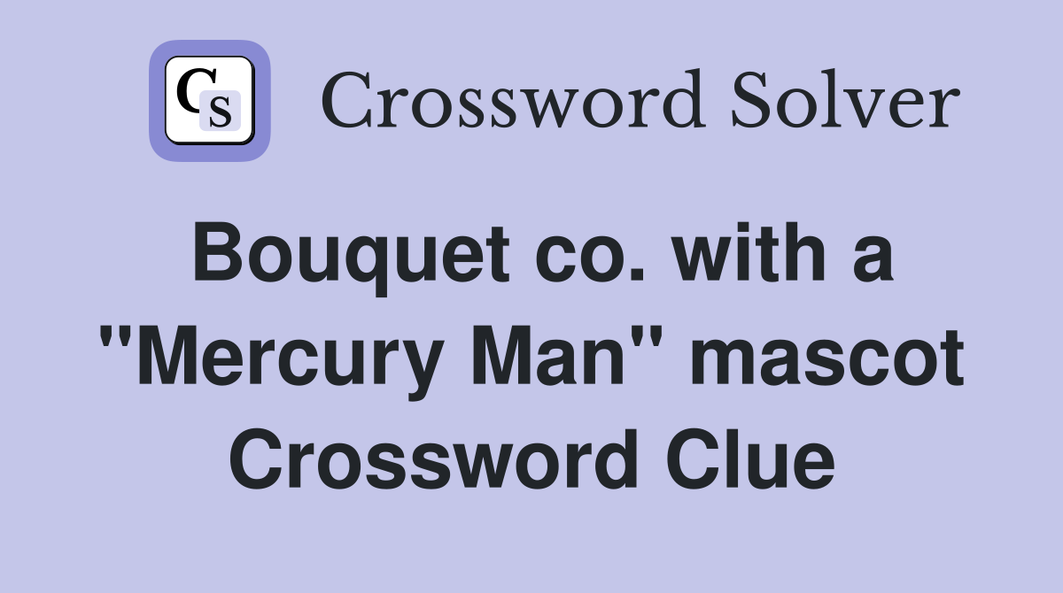 Bouquet co. with a "Mercury Man" mascot Crossword Clue