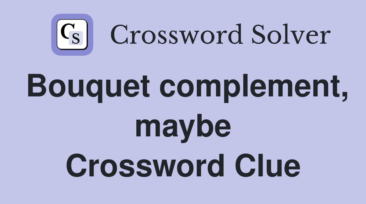Bouquet complement, maybe Crossword Clue