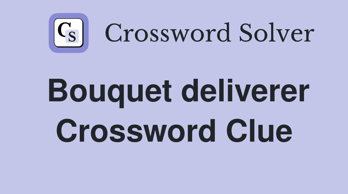 Bouquet deliverer Crossword Clue
