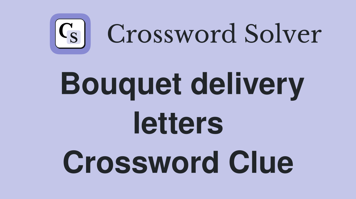 Bouquet delivery letters Crossword Clue