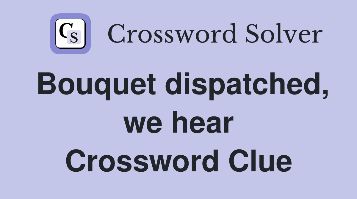 Bouquet dispatched, we hear Crossword Clue