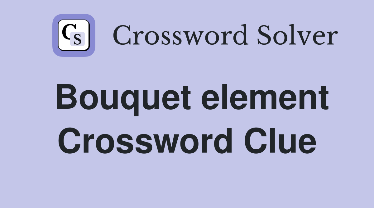 Bouquet element Crossword Clue
