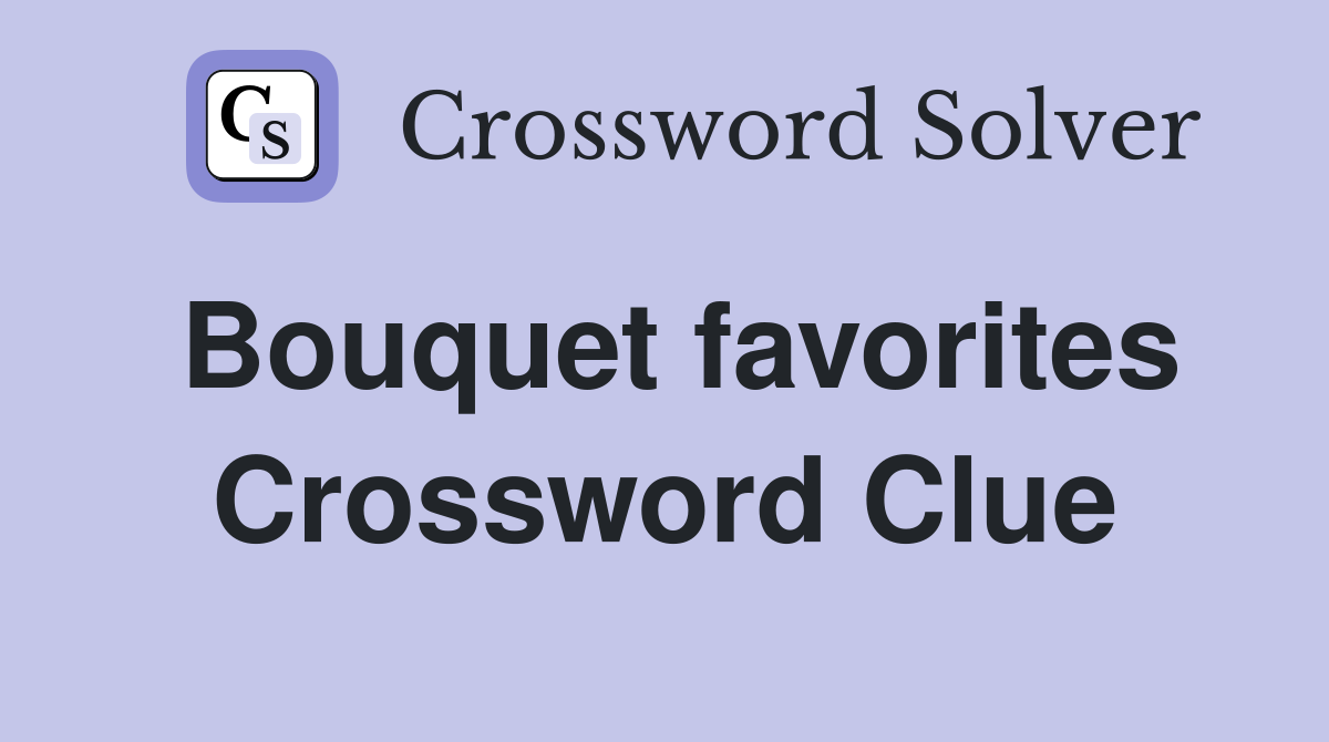Bouquet favorites Crossword Clue