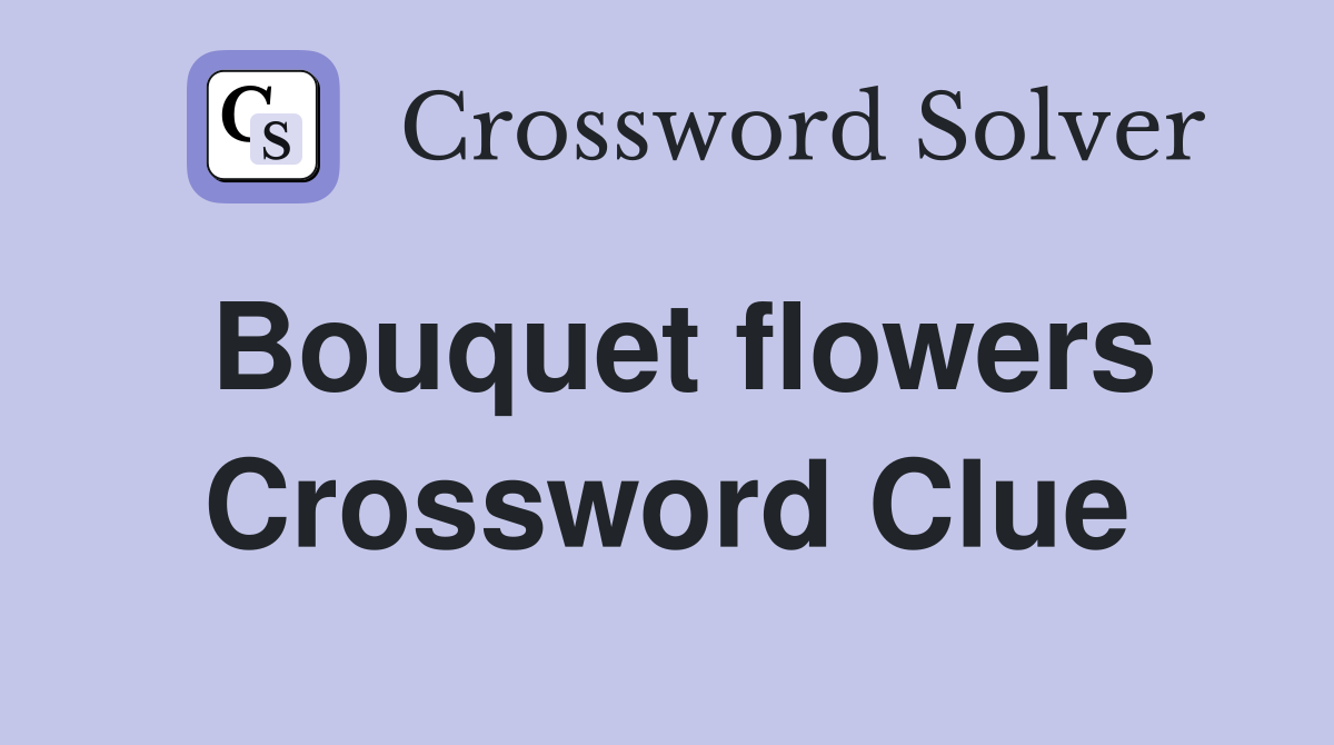 Bouquet flowers Crossword Clue