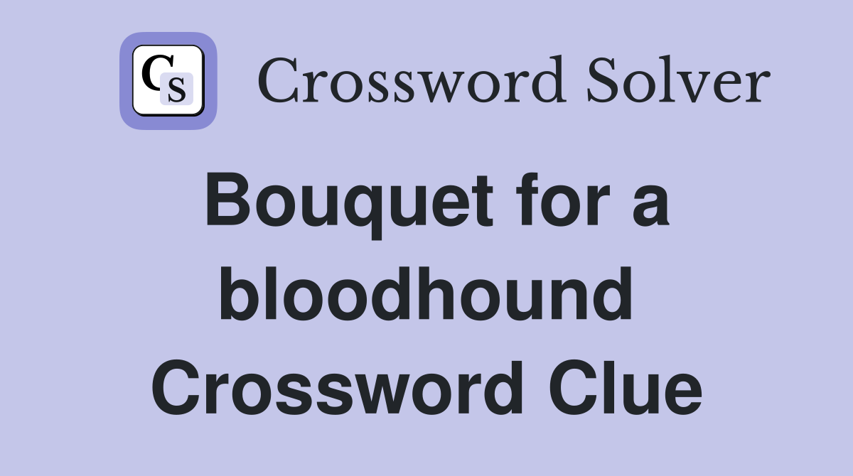 Bouquet for a bloodhound Crossword Clue