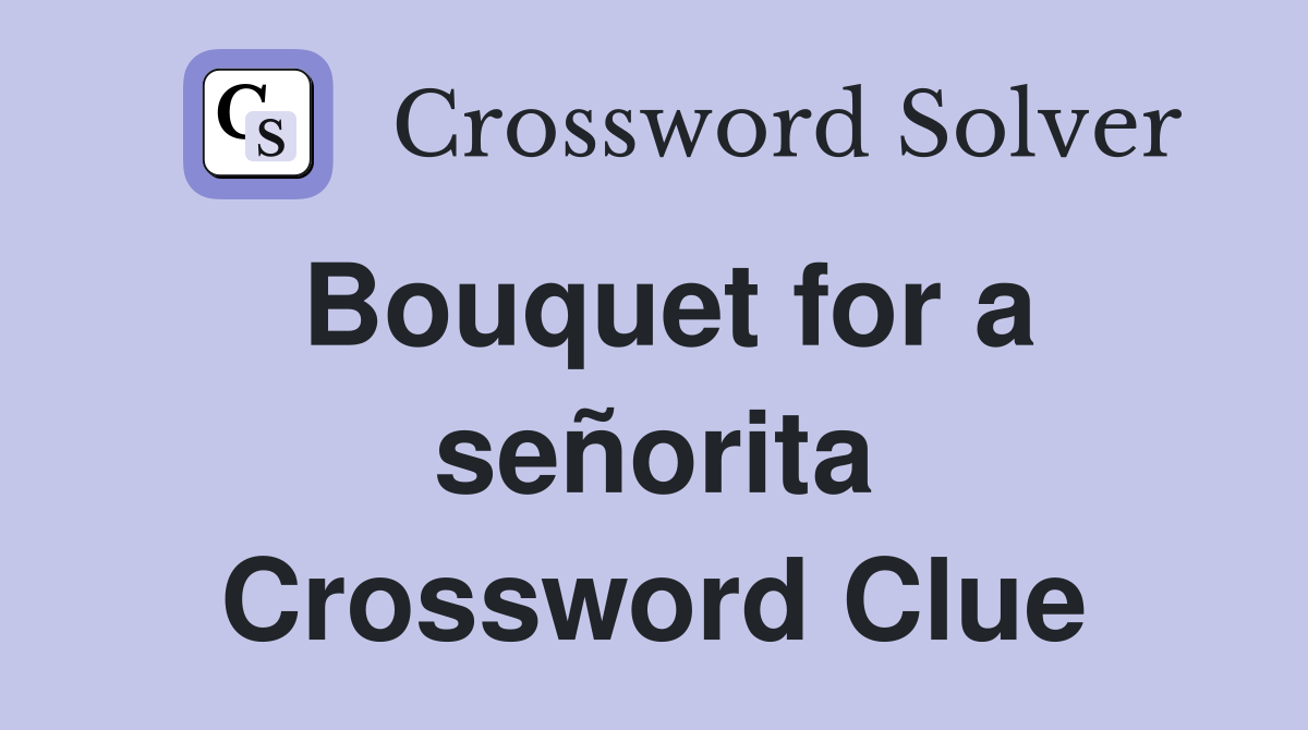 Bouquet for a señorita Crossword Clue