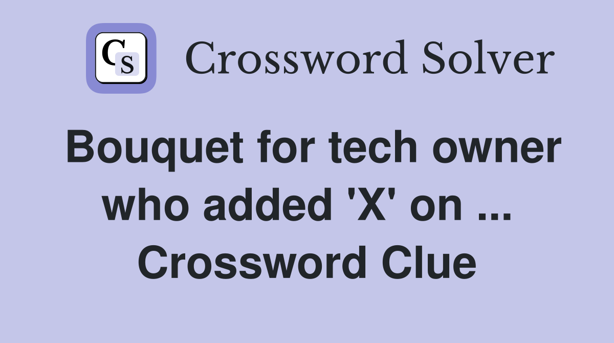 Bouquet for tech owner who added 'X' on ... Crossword Clue