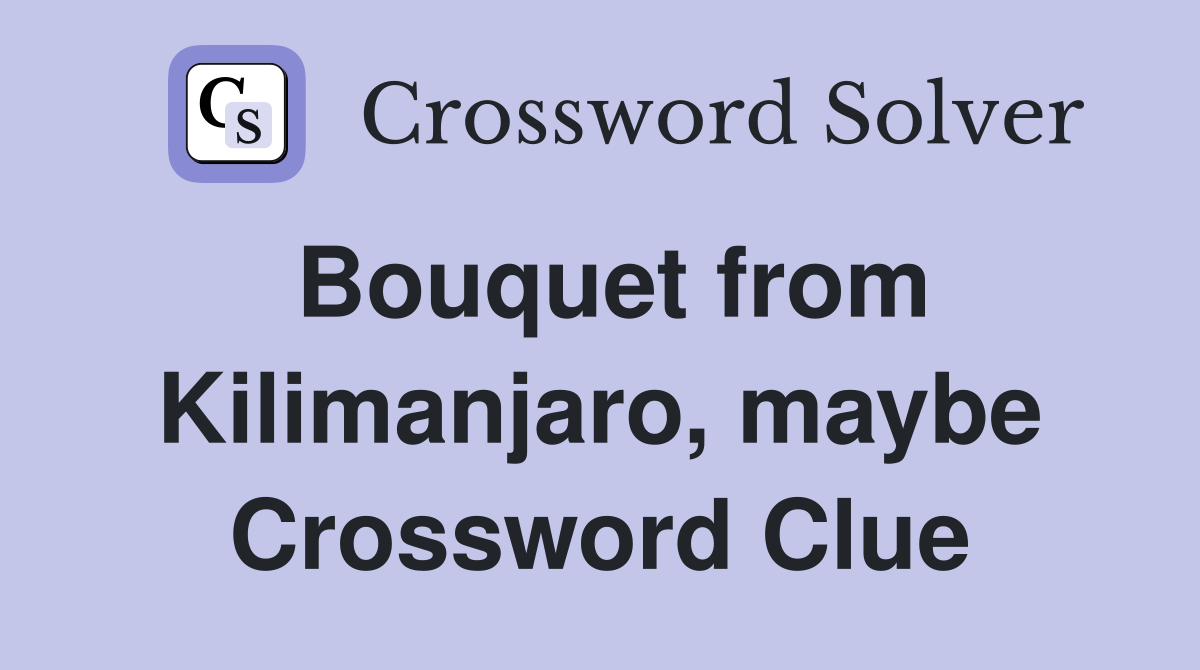 Bouquet from Kilimanjaro, maybe Crossword Clue
