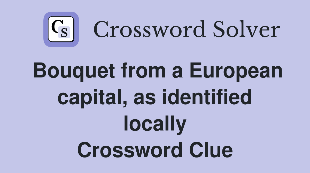 Bouquet from a European capital, as identified locally Crossword Clue