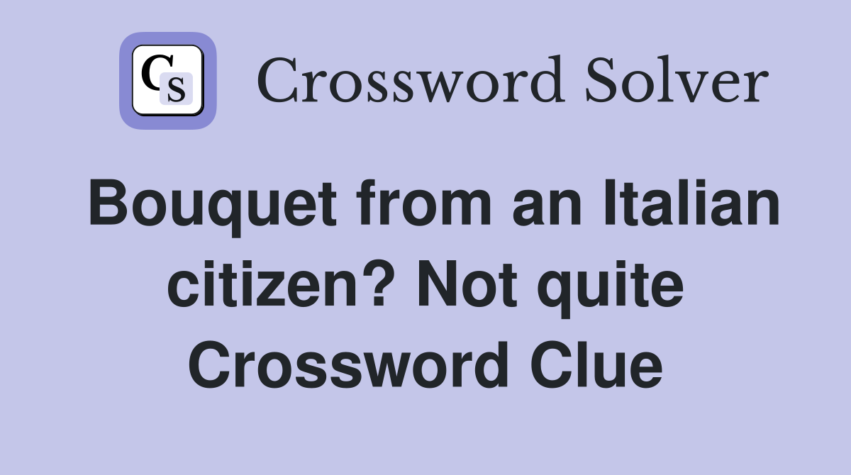 Bouquet from an Italian citizen? Not quite Crossword Clue