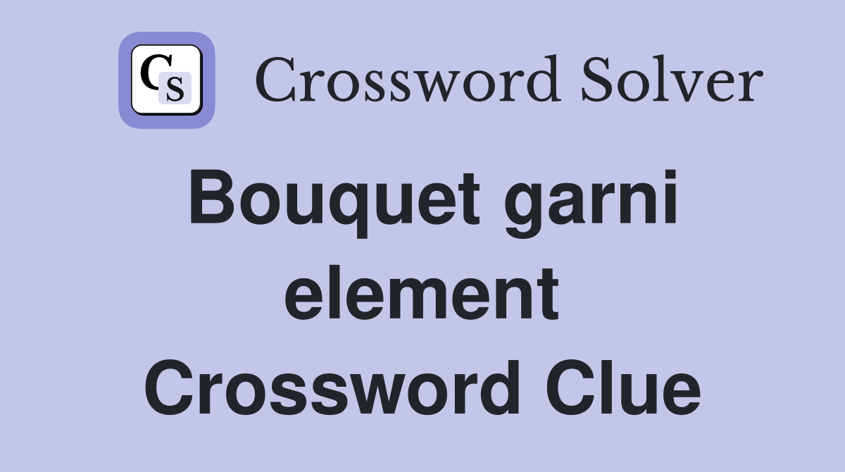 Bouquet garni element Crossword Clue