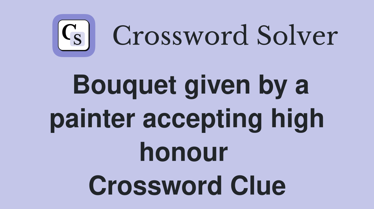Bouquet given by a painter accepting high honour  Crossword Clue