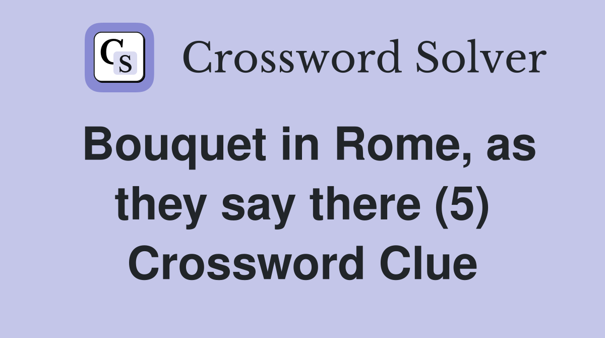 Bouquet in Rome, as they say there (5) Crossword Clue