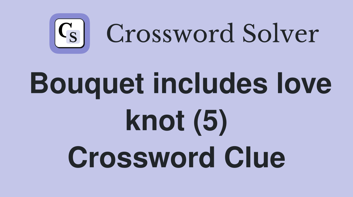 Bouquet includes love knot (5) Crossword Clue